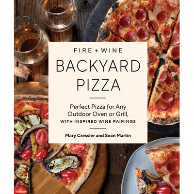 Fire + Wine Backyard Pizza: Perfect Pizza for Any Outdoor Oven or Grill, with Inspired Wine Pairings - Paperback